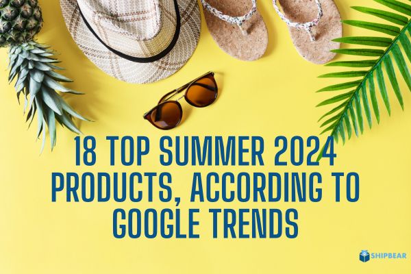 18 Top Summer 2024 Products to Sell Online, According To Google Trends