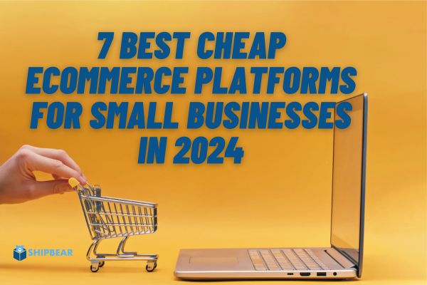 7 Best Cheap Ecommerce Platforms For Small Businesses In 2024 Shipbear