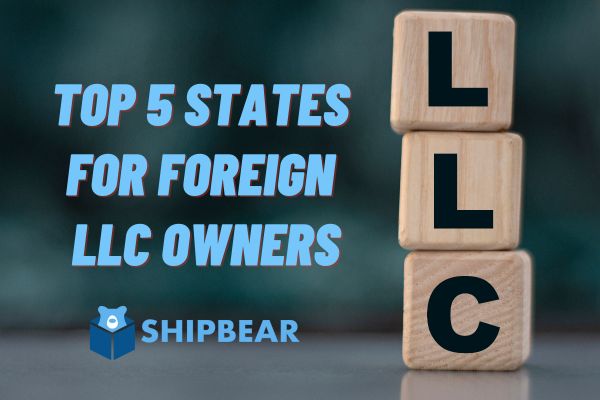 Top 5 States for Foreign LLC Owners - Shipbear