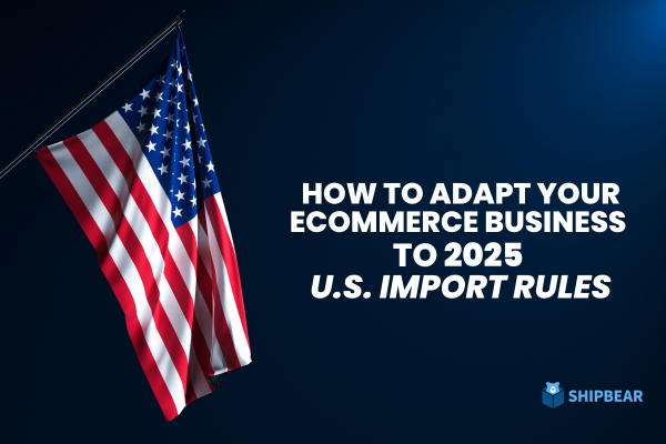 How to Adapt Your eCommerce Business to 2025 U.S. Import Rules